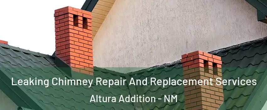 Leaking Chimney Repair And Replacement Services Altura Addition - NM