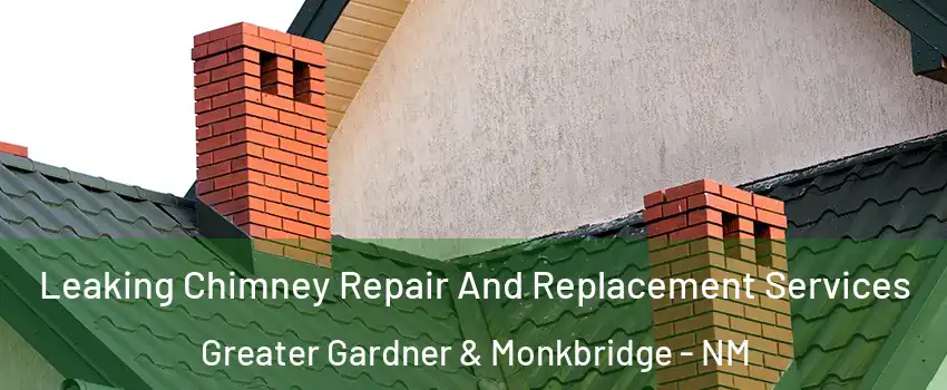 Leaking Chimney Repair And Replacement Services Greater Gardner & Monkbridge - NM