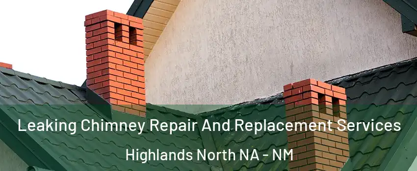 Leaking Chimney Repair And Replacement Services Highlands North NA - NM