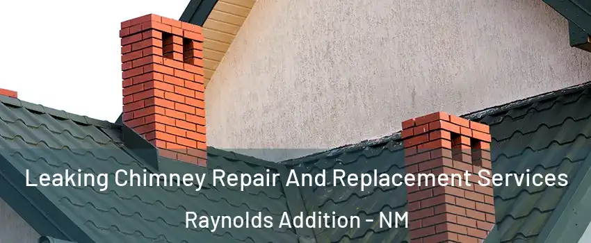 Leaking Chimney Repair And Replacement Services Raynolds Addition - NM