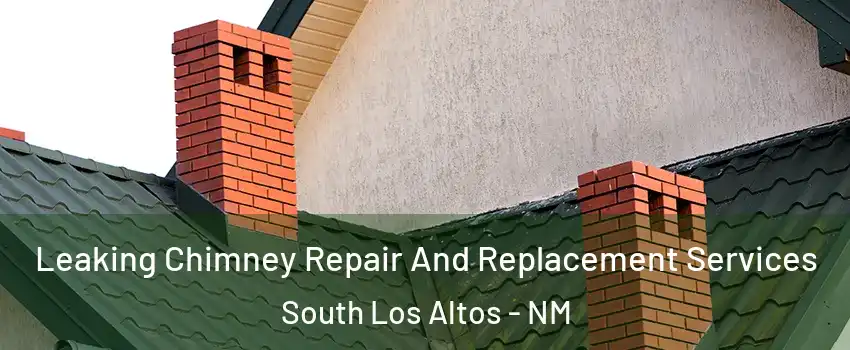 Leaking Chimney Repair And Replacement Services South Los Altos - NM