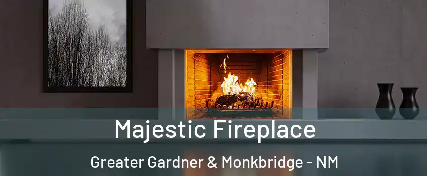 Majestic Fireplace Greater Gardner & Monkbridge - NM