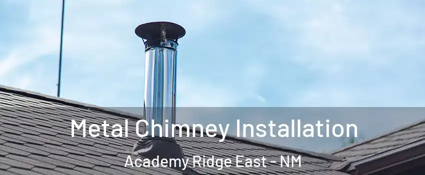 Metal Chimney Installation Academy Ridge East - NM