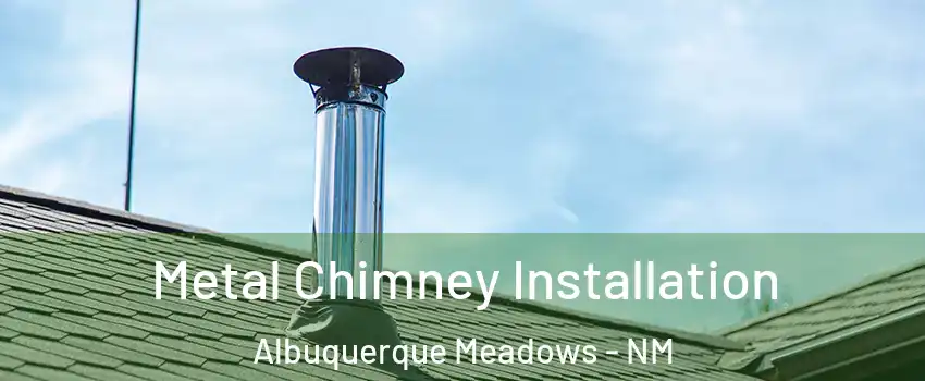 Metal Chimney Installation Albuquerque Meadows - NM