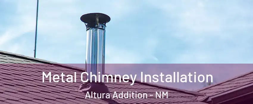 Metal Chimney Installation Altura Addition - NM