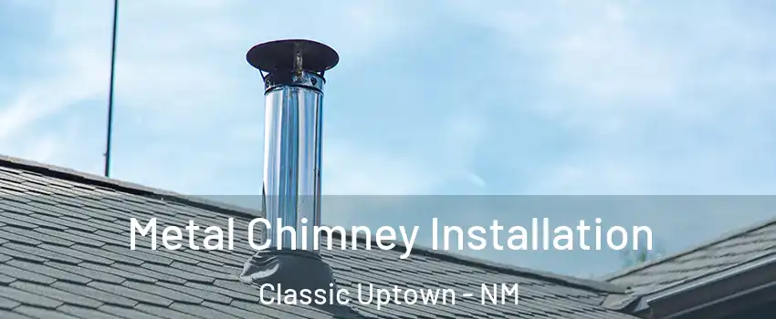 Metal Chimney Installation Classic Uptown - NM