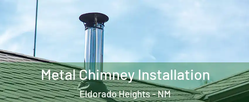 Metal Chimney Installation Eldorado Heights - NM