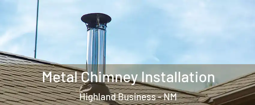 Metal Chimney Installation Highland Business - NM