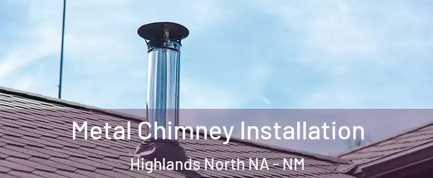 Metal Chimney Installation Highlands North NA - NM