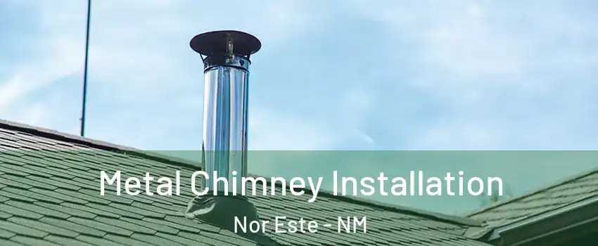 Metal Chimney Installation Nor Este - NM