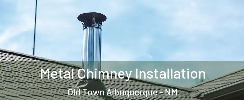 Metal Chimney Installation Old Town Albuquerque - NM