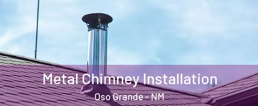 Metal Chimney Installation Oso Grande - NM