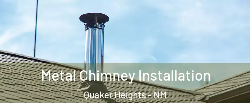 Metal Chimney Installation Quaker Heights - NM