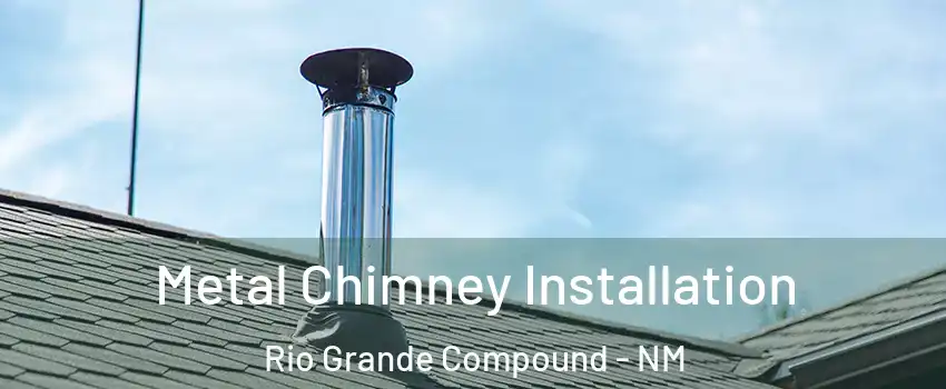Metal Chimney Installation Rio Grande Compound - NM