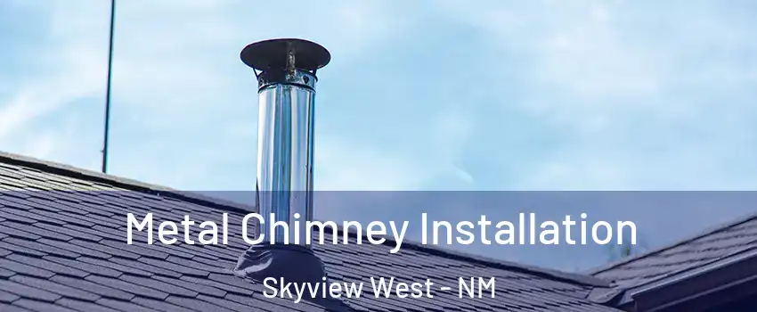 Metal Chimney Installation Skyview West - NM
