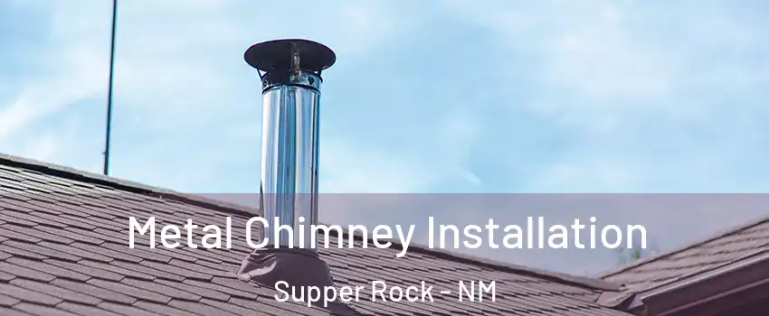 Metal Chimney Installation Supper Rock - NM