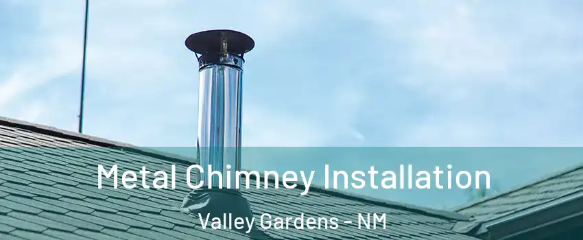 Metal Chimney Installation Valley Gardens - NM
