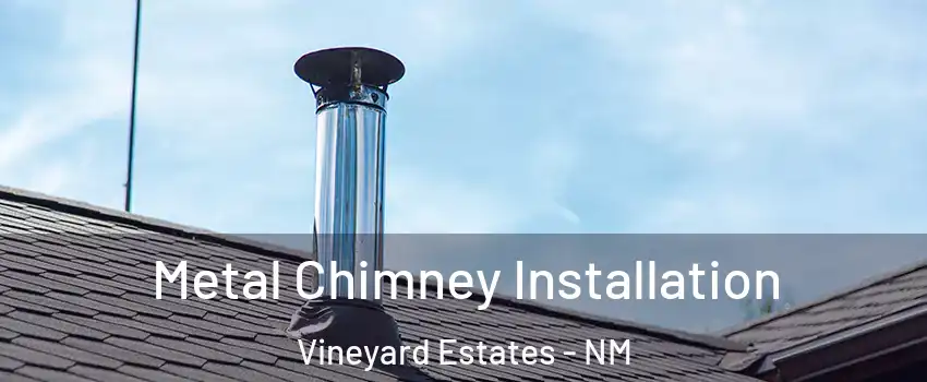 Metal Chimney Installation Vineyard Estates - NM