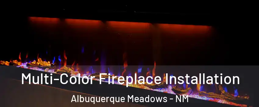 Multi-Color Fireplace Installation Albuquerque Meadows - NM