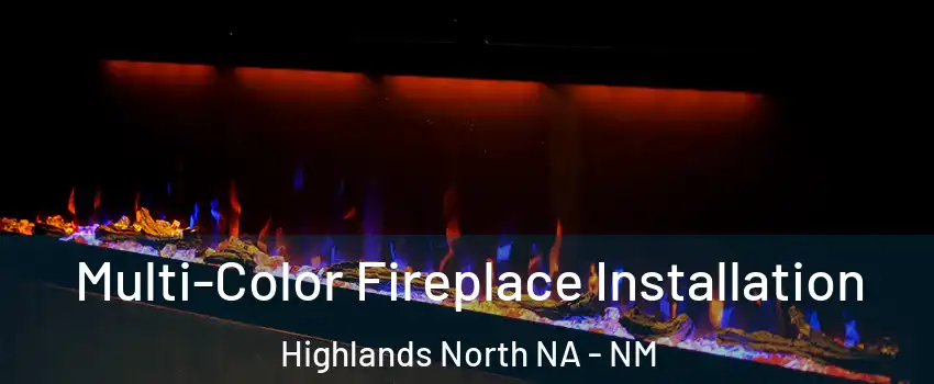 Multi-Color Fireplace Installation Highlands North NA - NM