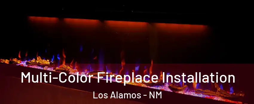 Multi-Color Fireplace Installation Los Alamos - NM