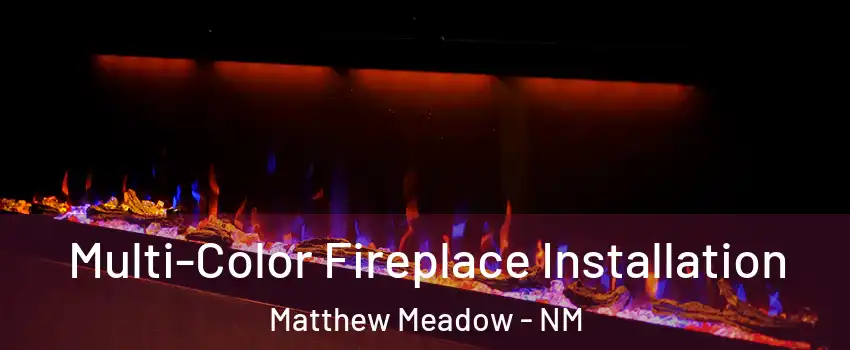 Multi-Color Fireplace Installation Matthew Meadow - NM