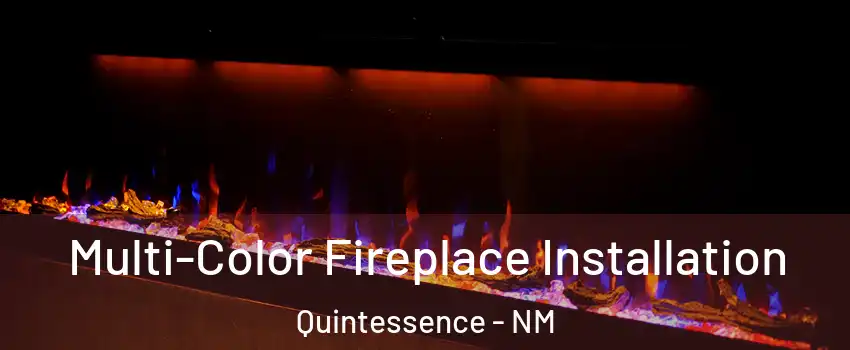 Multi-Color Fireplace Installation Quintessence - NM