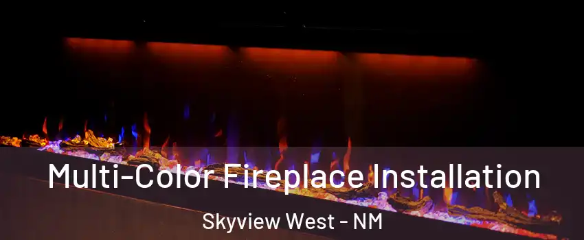 Multi-Color Fireplace Installation Skyview West - NM