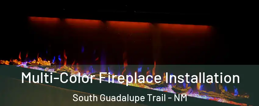 Multi-Color Fireplace Installation South Guadalupe Trail - NM
