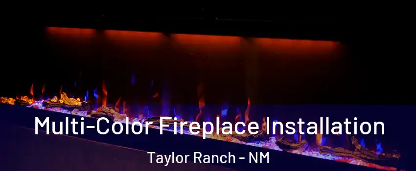 Multi-Color Fireplace Installation Taylor Ranch - NM
