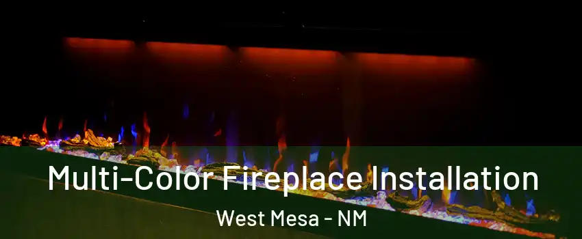 Multi-Color Fireplace Installation West Mesa - NM