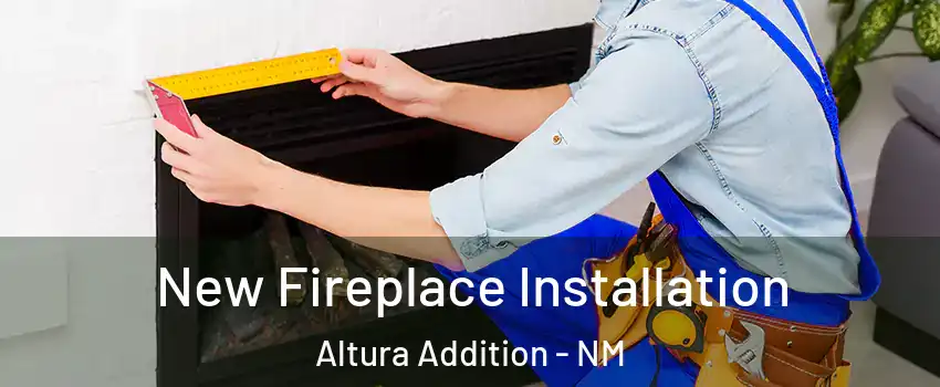 New Fireplace Installation Altura Addition - NM