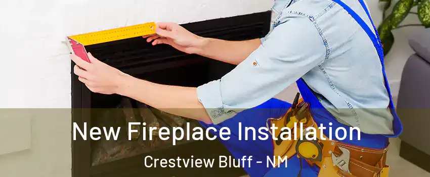 New Fireplace Installation Crestview Bluff - NM