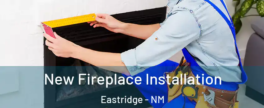 New Fireplace Installation Eastridge - NM