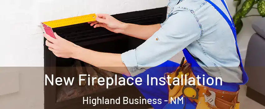New Fireplace Installation Highland Business - NM