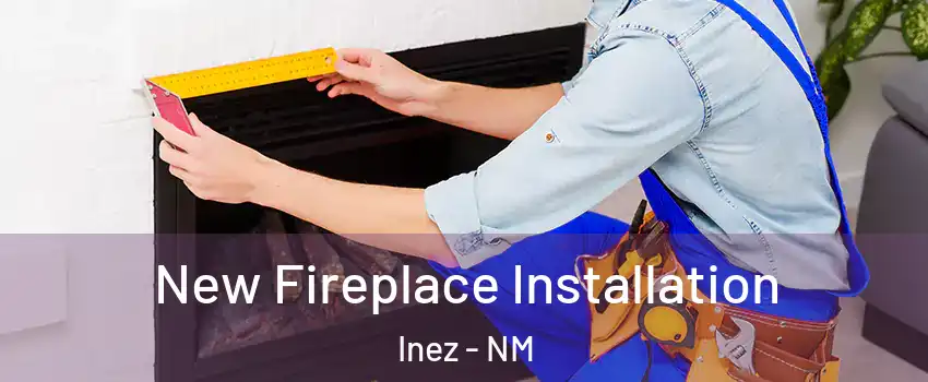 New Fireplace Installation Inez - NM