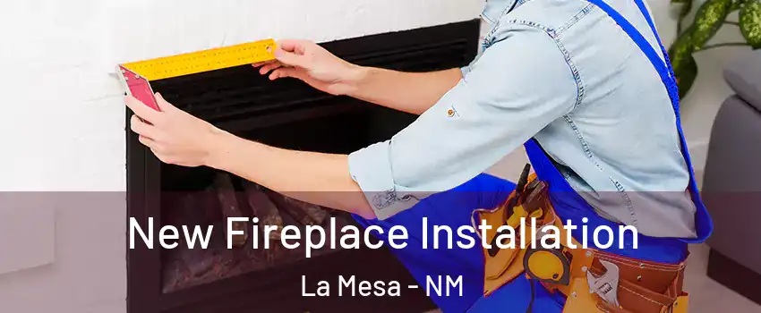 New Fireplace Installation La Mesa - NM