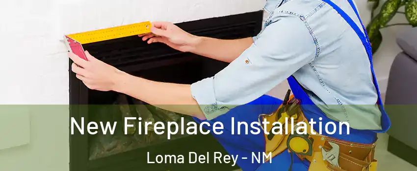 New Fireplace Installation Loma Del Rey - NM