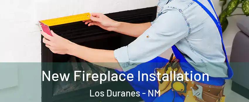 New Fireplace Installation Los Duranes - NM