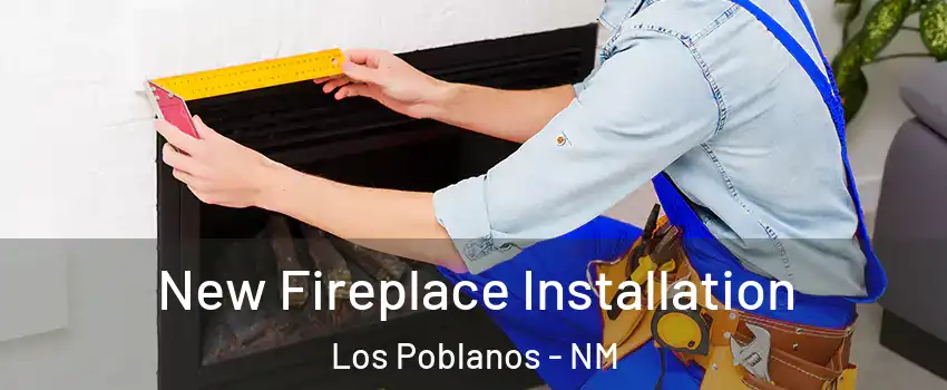 New Fireplace Installation Los Poblanos - NM