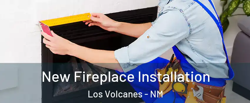 New Fireplace Installation Los Volcanes - NM