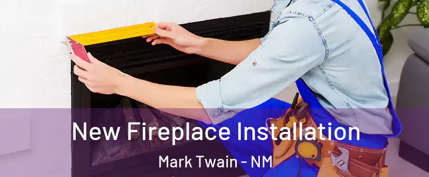 New Fireplace Installation Mark Twain - NM