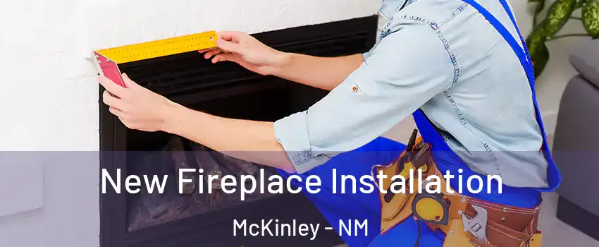 New Fireplace Installation McKinley - NM