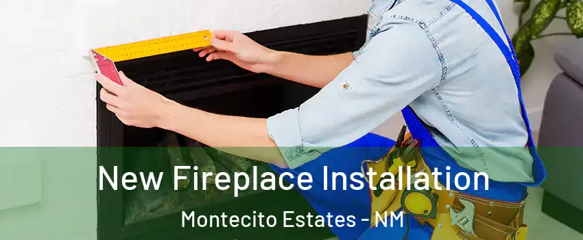 New Fireplace Installation Montecito Estates - NM