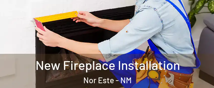 New Fireplace Installation Nor Este - NM