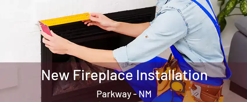 New Fireplace Installation Parkway - NM