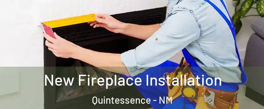 New Fireplace Installation Quintessence - NM