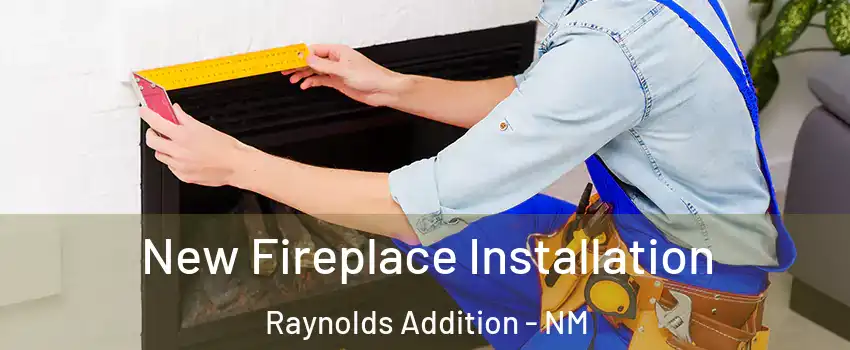 New Fireplace Installation Raynolds Addition - NM