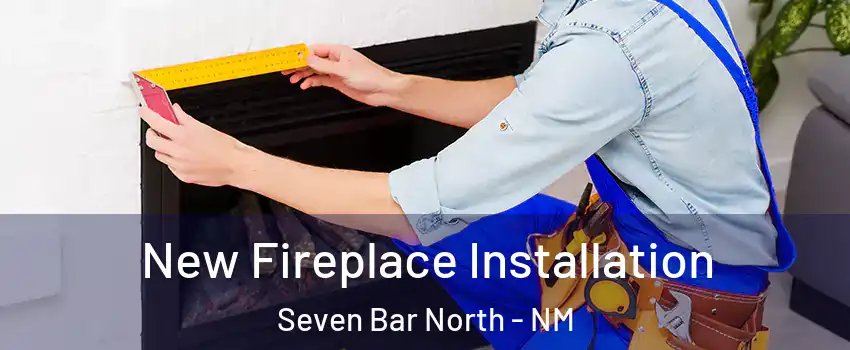 New Fireplace Installation Seven Bar North - NM