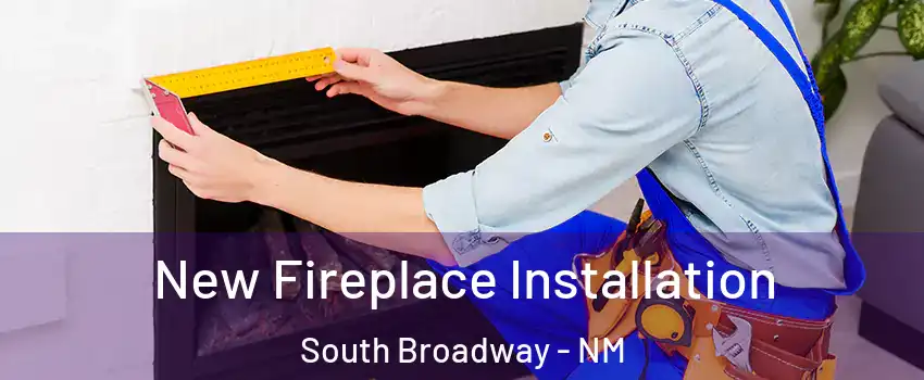New Fireplace Installation South Broadway - NM